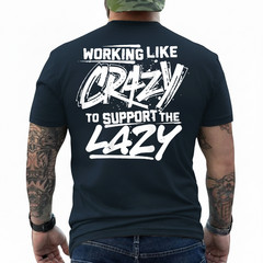 Working Like Crazy to Support The Lazy On Back T-Shirt