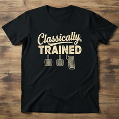Classically Trained Manual Car Pedals Driving Humor Unisex T-Shirt TA79