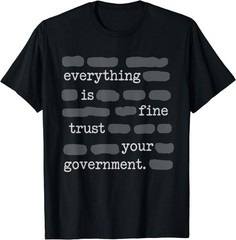 Everything is Fine Trust Your Government Funny Sayings T-Shirt