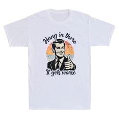 Hang In There It Gets Worse Funny Gentleman Sarcastic Humor Saying Men’s T-Shirt