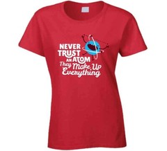 Never Trust An Atom They Make Up Everything T Shirt