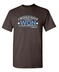 I Would Have Won If It Wasn’t For All The Cheaters Sarcastic Funny T-Shirts