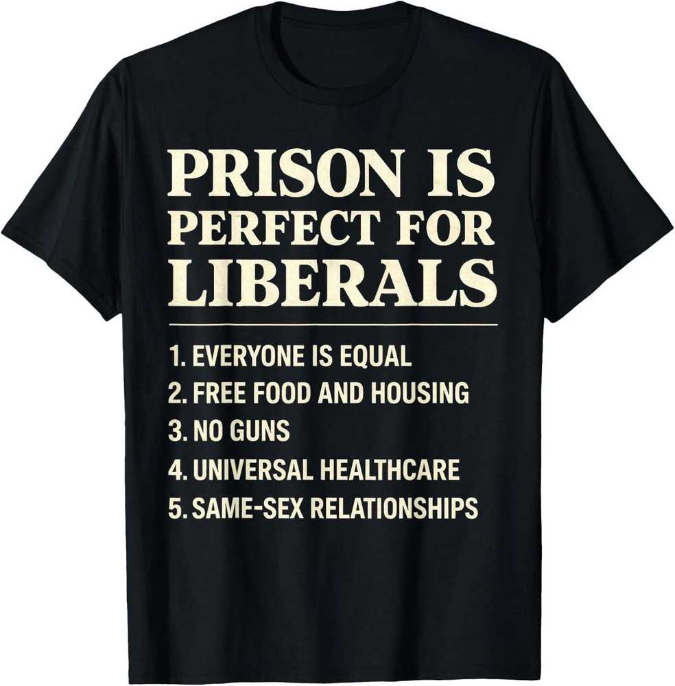 Prison Is Perfect For Liberals T-Shirt Funny Conservative Political Humor Tee