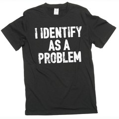 Funny I identify as a problem T-shirt sarcastic humorous gift Birthday tee shirt