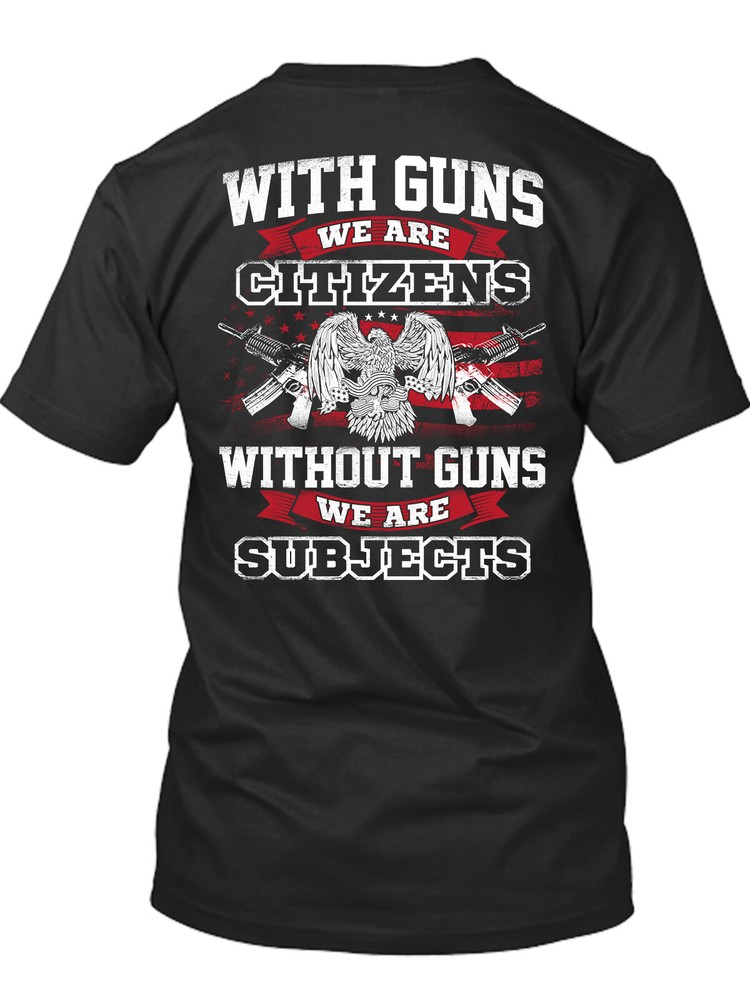 With Guns We Are Citizens Without Guns We Are Subjects New Mens Shirt Trump Tee