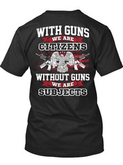 With Guns We Are Citizens Without Guns We Are Subjects New Mens Shirt Trump Tee