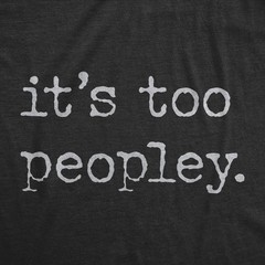 Mens Its Too Peopley T Shirt Funny Sarcastic Introverted Joke Text Tee for Guys