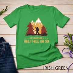 It’s Another Half Mile Or So Funny Climbing Hike Hiking T-Shirt Unisex T-shirt