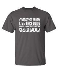 If I Knew I Was Going to Live This Long Humor Graphic Novelty Funny T Shirt