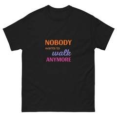 Nobody Wants to Walk Anymore – Color Cotton Tee