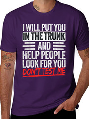 I Will Put You In The Trunk Sarcastic Humor Tee Unisex T-Shirt