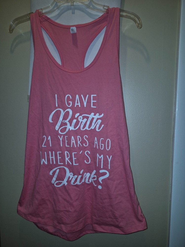 Ideal T I Gave Birth 21 Years Ago Where’s My Drink Pink Racerback Tank Size XL