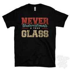 NEVER UNDERESTIMATE A TRUE GLASS T-SHIRT – Wear Your Name Proudly