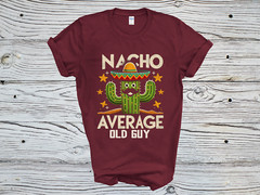 New Funny Shirt Nacho Average Old Guy Dad Joke Grandpa Gildan Mens T-Shirt