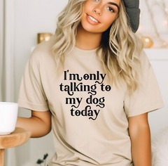 Dog Mama T-Shirt, Im Only Talking To My Dog Today Tee, Animal Lover, Dog Shelter