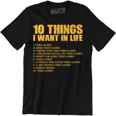 10 Things I Want In Life Video Games More Video Games Funny Men’s T-shirt Tee