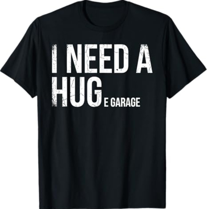 I Need A Huge Garage Funny Mechanic Car Enthusiast T-Shirt