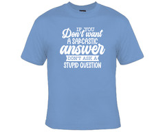 If You Don’t Want a Sarcastic Answer Don’t Ask A Stupid Question Funny T-Shirt