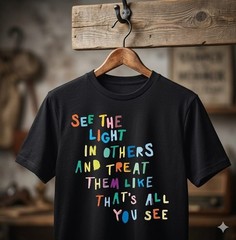 See The Light in Others Encouraging Positive Message T-Shirt – H067