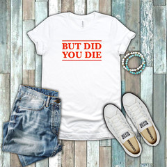 But Did You Die Funny Gym Yoga Beach Body Work Out Red White Cotton T-shirt