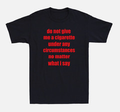 Do Not Give Me A Cigarette Under Any Circumstances Funny Saying Men’s T-Shirt