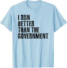 I Run Better Than The Government Funny Runner Gift Unisex T-Shirt