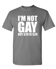 I’M NOT GAY BUT $20 IS $20 – Unisex Cotton T-Shirt Tee Shirt