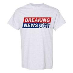 Adult Unisex Breaking News Nobody Cares T-Shirt Funny Shirt Sarcastic Novelty