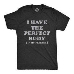 Mens I Have The Perfect Body In My Freezer T Shirt Funny Sarcastic True Crime