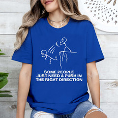 Some People Just Need A Push in The Right Direction T-Shirt
