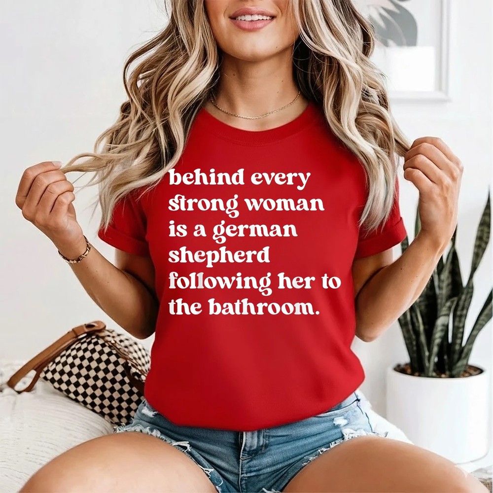 Behind Every Strong Woman is A German Shepherd Dog Bathroom T-Shirt