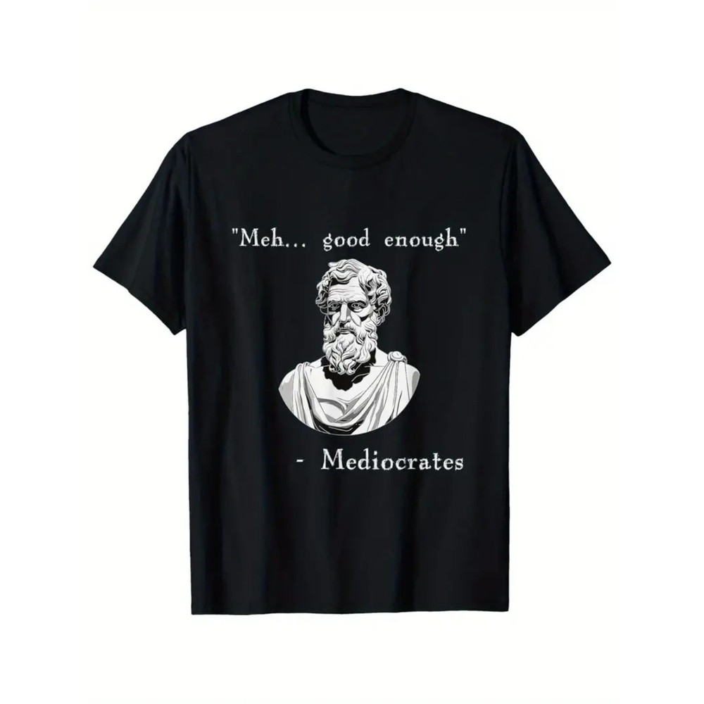Funny History Meme | Good Enough | Philosopher Mediocrates T-Shirt, Suitable for