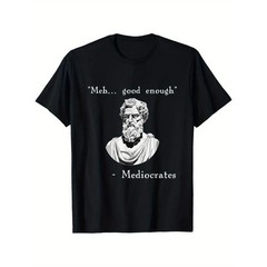 Funny History Meme | Good Enough | Philosopher Mediocrates T-Shirt, Suitable for