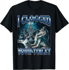 100% CottonI Clogged Your Toilet Funny Alpha Wolf Meme Stupid Brainrot T-Shirt