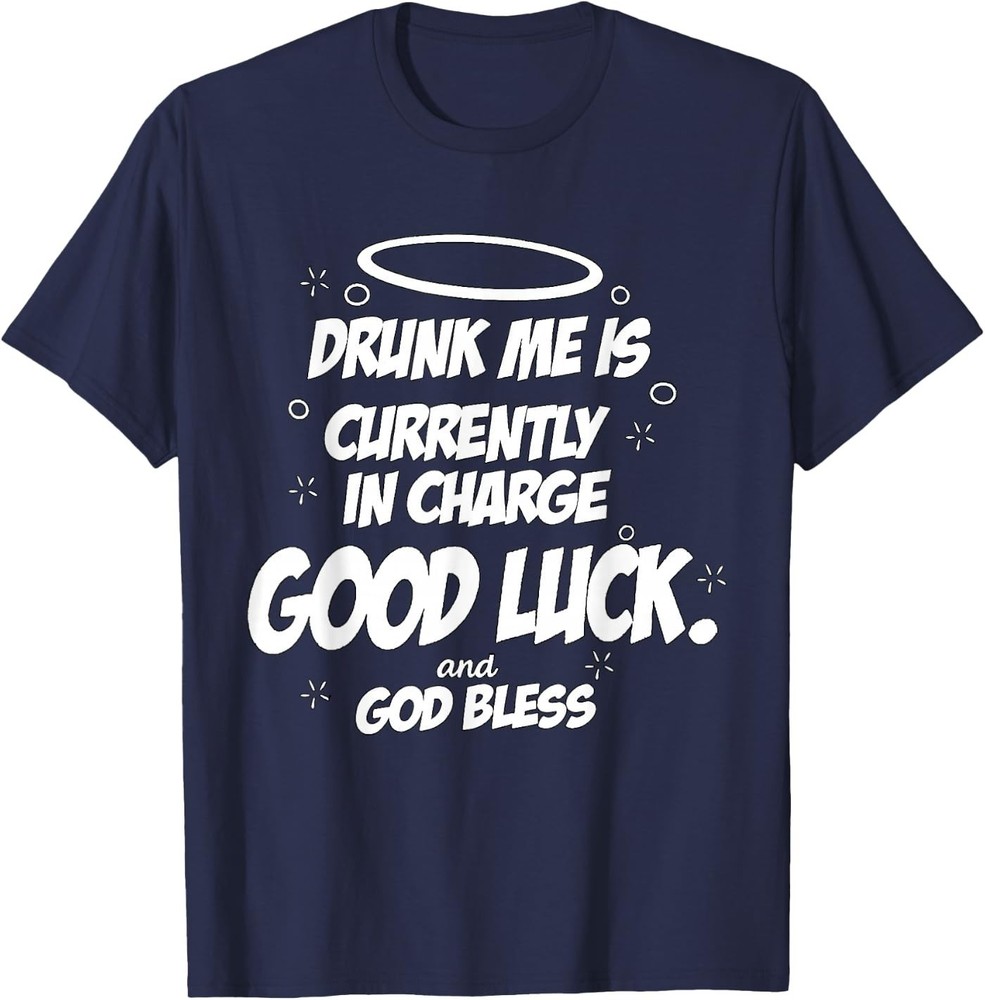 Drunk Me is Currently in Charge Good Luck and God Bless Meme Unisex T-Shirt