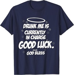 Drunk Me is Currently in Charge Good Luck and God Bless Meme Unisex T-Shirt