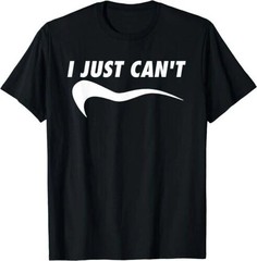 NEW LIMITED I Just Can’t Me Funny Motivational Sayings T-Shirt