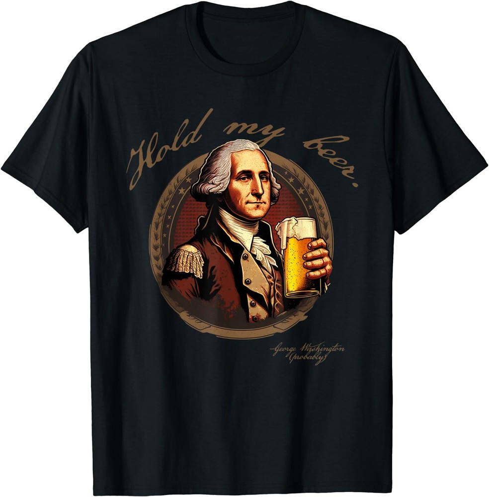 Founding Father Hold My Beer George Washington T-Shirt