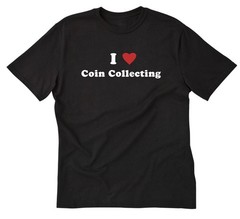 I Love Coin Collecting T-shirt I Heart Coins Coin Collector Shirt