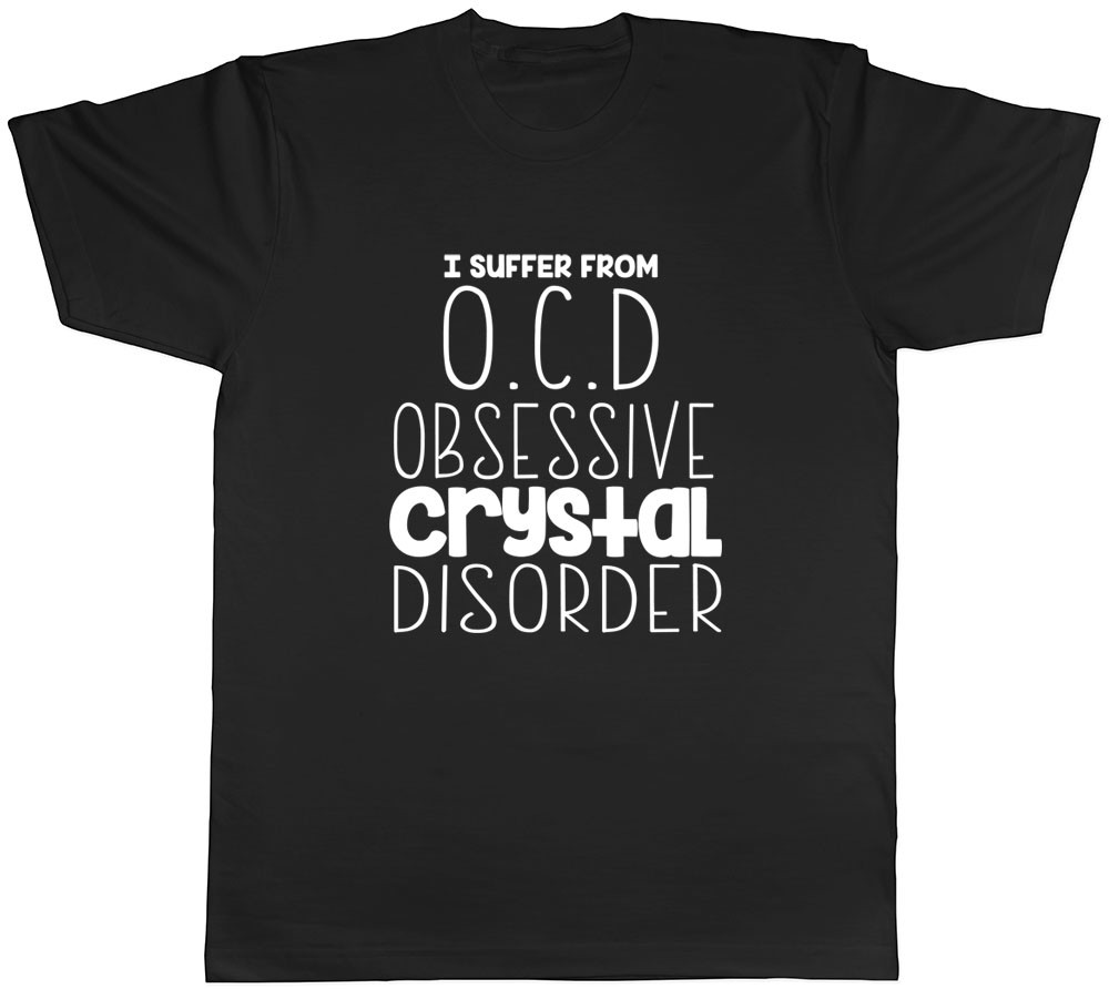 I Suffer from OCD Obsessive Crystal Disorder Funny Mens Tee T-Shirt