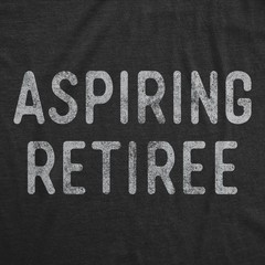 Mens Aspiring Retiree T Shirt Funny Over The Hill Party Graphic Novelty Tee