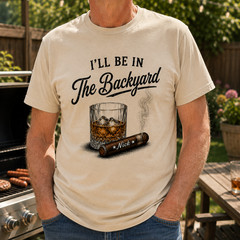 Custom Whiskey and Cigar Shirt, I’ll Be in the Backyard Tee, Whiskey Lover Gift