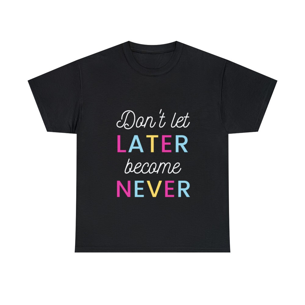 Dont let Later Become Never motivational Black Unisex Heavy Cotton Tee