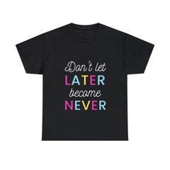 Dont let Later Become Never motivational Black Unisex Heavy Cotton Tee