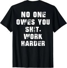 (2 SIDES) Nobody Cares No One Owes You Sht Work Harder Funny T-Shirt