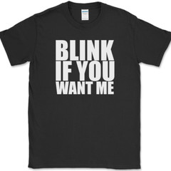 Blink If You Want Me T-Shirt Funny Dating Attraction Humor Text Tee