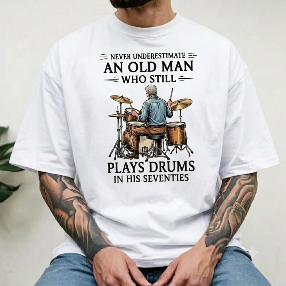 Never Underestimate An Old Man Who Still Plays Drums In His Seventies T-Shirt