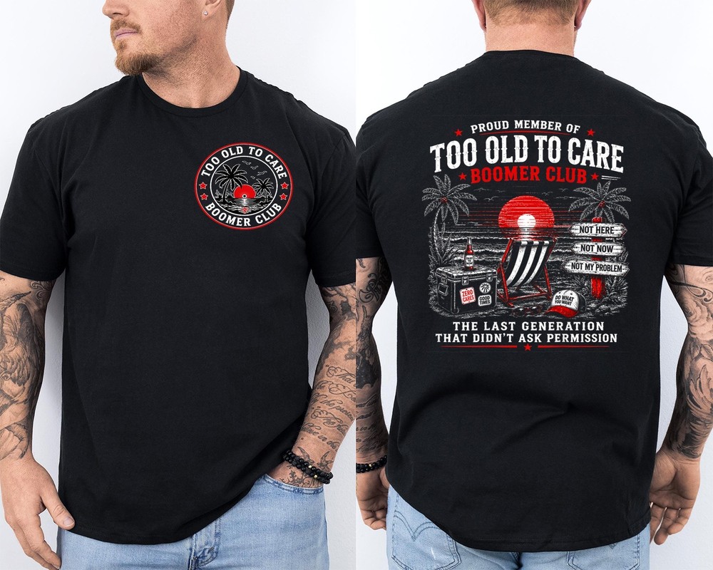 Proud Member Of Too Old To Care Boomer Club Retirement 2 Sided T-Shirt
