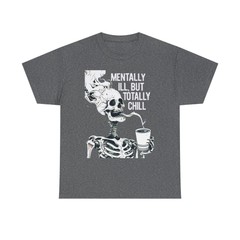 Mentally Ill, But Totally Chill Skeleton Graphic Unisex Heavy Cotton Tee