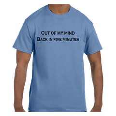 Funny Humor Tshirt Out of mind back in five minutes Short or Long Sleeve